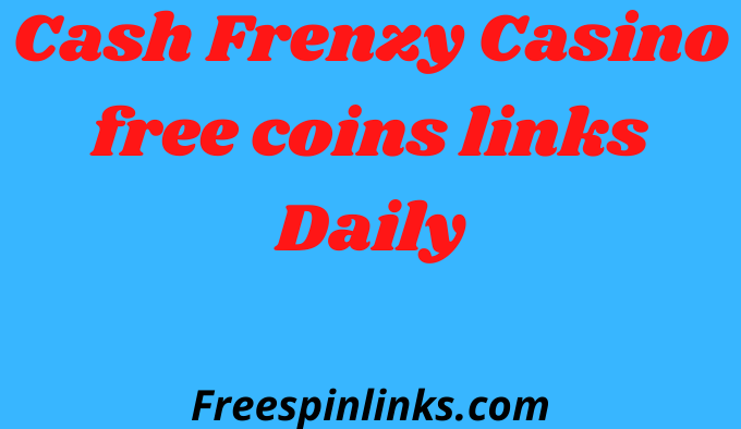 Cash Frenzy Casino free coins links